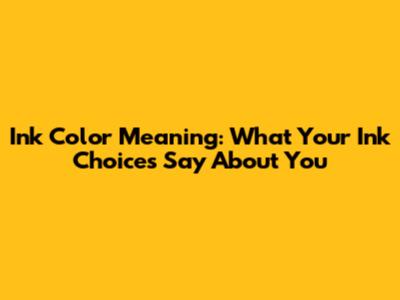 Ink Color Meaning: What Your Ink Choices Say About You