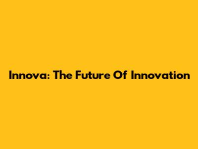 Innova: The Future Of Innovation