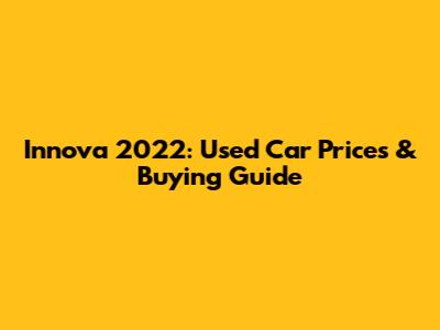 Innova 2022: Used Car Prices & Buying Guide
