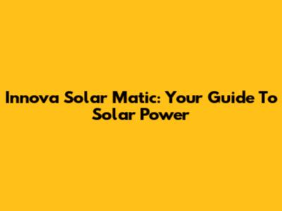 Innova Solar Matic: Your Guide To Solar Power