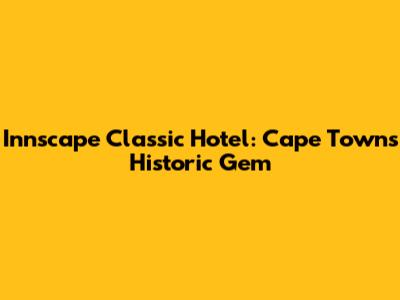 Innscape Classic Hotel: Cape Town's Historic Gem