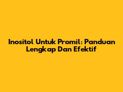 Inositol Untuk Promil: Panduan Lengkap Dan Efektif