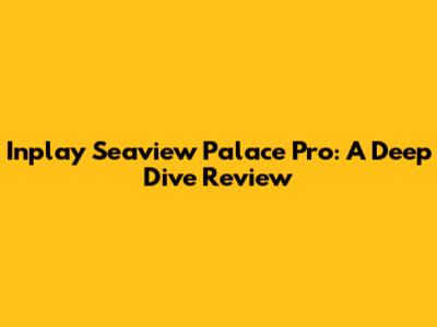 Inplay Seaview Palace Pro: A Deep Dive Review