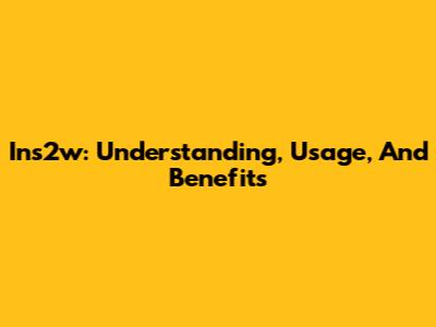 Ins2w: Understanding, Usage, And Benefits