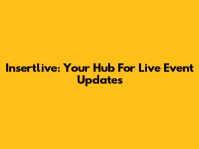 Insertlive: Your Hub For Live Event Updates