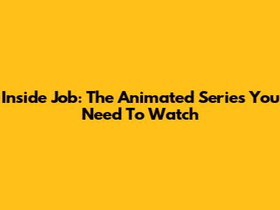 Inside Job: The Animated Series You Need To Watch