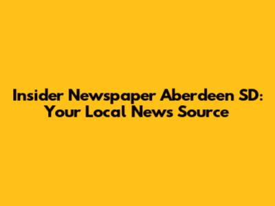 Insider Newspaper Aberdeen SD: Your Local News Source