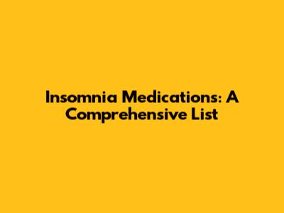 Insomnia Medications: A Comprehensive List