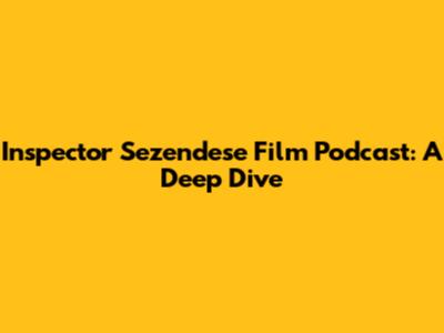 Inspector Sezendese Film Podcast: A Deep Dive