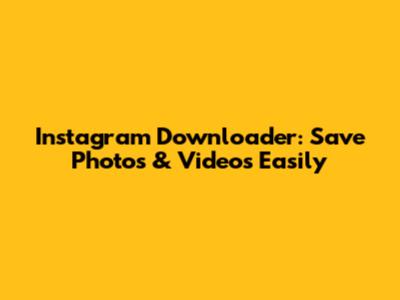 Instagram Downloader: Save Photos & Videos Easily