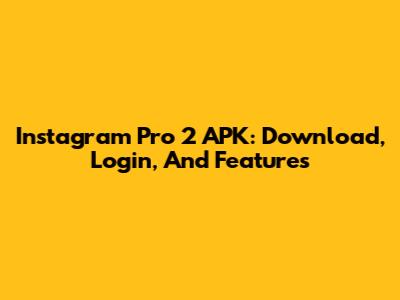 Instagram Pro 2 APK: Download, Login, And Features