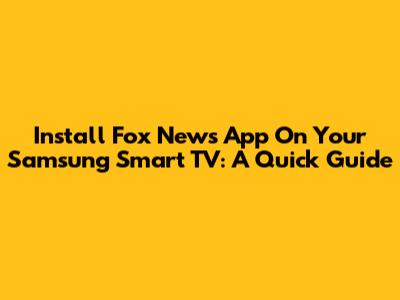 Install Fox News App On Your Samsung Smart TV: A Quick Guide