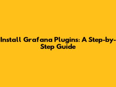 Install Grafana Plugins: A Step-by-Step Guide