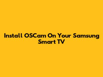 Install OSCam On Your Samsung Smart TV