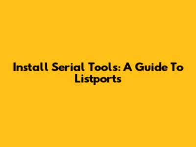 Install Serial Tools: A Guide To Listports