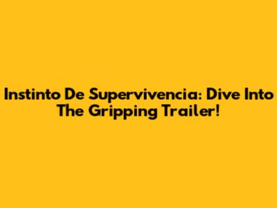 Instinto De Supervivencia: Dive Into The Gripping Trailer!