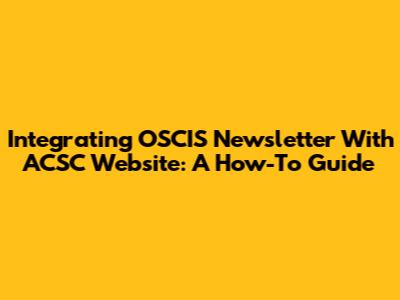 Integrating OSCIS Newsletter With ACSC Website: A How-To Guide