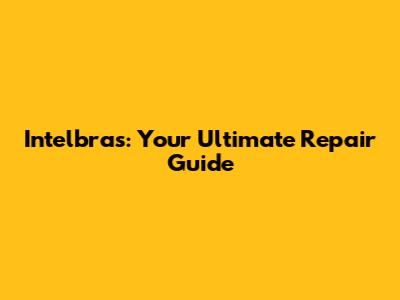 Intelbras: Your Ultimate Repair Guide