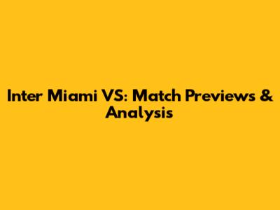 Inter Miami VS: Match Previews & Analysis