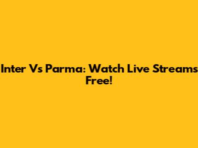 Inter Vs Parma: Watch Live Streams Free!