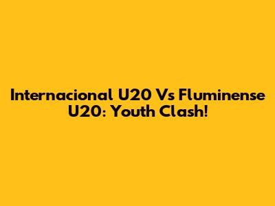 Internacional U20 Vs Fluminense U20: Youth Clash!