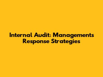 Internal Audit: Management's Response Strategies
