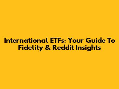 International ETFs: Your Guide To Fidelity & Reddit Insights