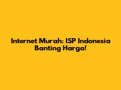 Internet Murah: ISP Indonesia Banting Harga!