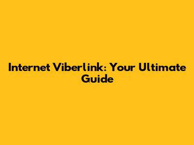 Internet Viberlink: Your Ultimate Guide