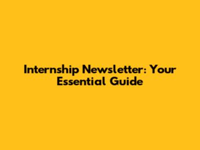 Internship Newsletter: Your Essential Guide
