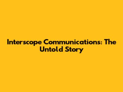Interscope Communications: The Untold Story
