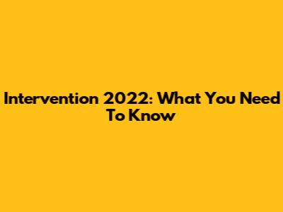 Intervention 2022: What You Need To Know
