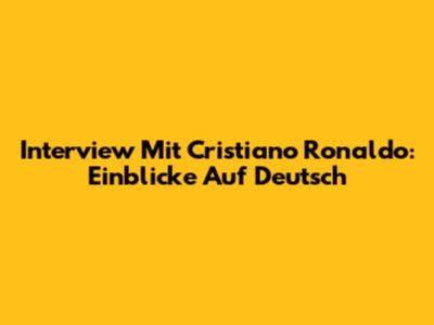 Interview Mit Cristiano Ronaldo: Einblicke Auf Deutsch