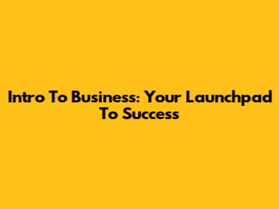 Intro To Business: Your Launchpad To Success