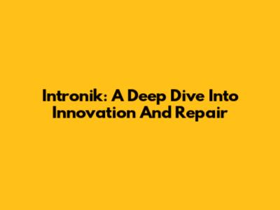 Intronik: A Deep Dive Into Innovation And Repair