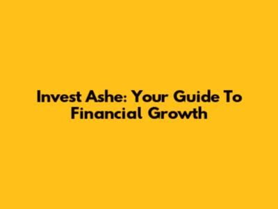 Invest Ashe: Your Guide To Financial Growth