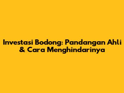 Investasi Bodong: Pandangan Ahli & Cara Menghindarinya