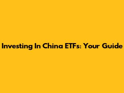 Investing In China ETFs: Your Guide