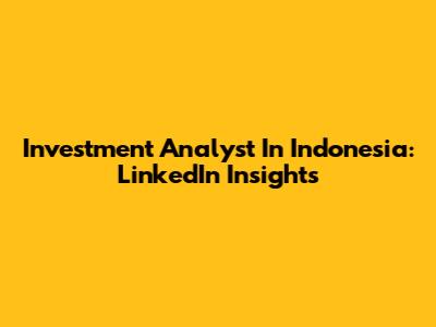 Investment Analyst In Indonesia: LinkedIn Insights