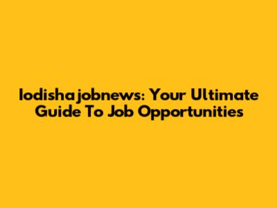 Iodishajobnews: Your Ultimate Guide To Job Opportunities