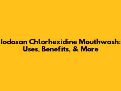 Iodosan Chlorhexidine Mouthwash: Uses, Benefits, & More
