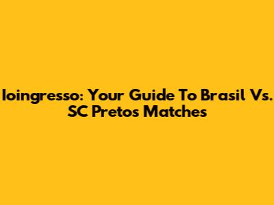 Ioingresso: Your Guide To Brasil Vs. SC Pretos Matches