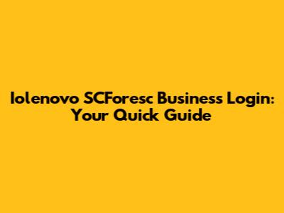Iolenovo SCForesc Business Login: Your Quick Guide