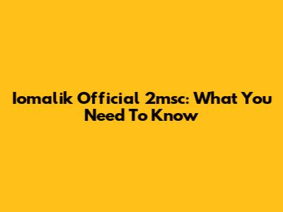 Iomalik Official 2msc: What You Need To Know