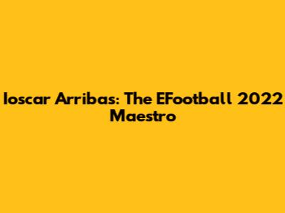 Ioscar Arribas: The EFootball 2022 Maestro