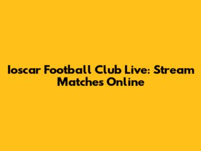 Ioscar Football Club Live: Stream Matches Online