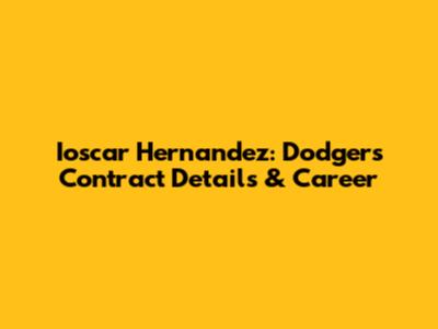 Ioscar Hernandez: Dodgers Contract Details & Career