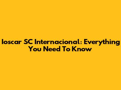 Ioscar SC Internacional: Everything You Need To Know