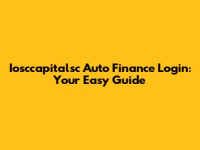 Iosccapitalsc Auto Finance Login: Your Easy Guide