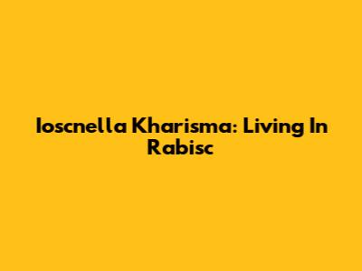 Ioscnella Kharisma: Living In Rabisc